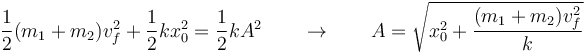 
\frac{1}{2}(m_1+m_2)v_f^2+\frac{1}{2}kx_0^2=\frac{1}{2}kA^2\qquad\rightarrow\qquad A = \sqrt{x_0^2+\frac{(m_1+m_2)v_f^2}{k}}