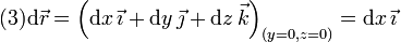 
  (3)
  \mathrm{d}\vec{r}=
  \left(\mathrm{d} x\,\vec{\imath}+\mathrm{d} y\,\vec{\jmath}+\mathrm{d} z\,\vec{k}\right)_{(y=0,z=0)} = \mathrm{d} x\,\vec{\imath}
