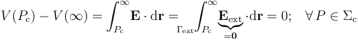 V(P_\mathrm{c})-V(\infty)=\int_{P_\mathrm{c}}^\infty\!\mathbf{E}\cdot\mathrm{d}\mathbf{r}=\;\;\;\int_{P_\mathrm{c}\!\!\!\!\!\!\!\!\!\!\!\!\!\!\!\!\!\!\!\!\!\!\Gamma_\mathrm{ext}}^\infty\!\underbrace{\mathbf{E}_\mathrm{ext}}_{=\mathbf{0}}\cdot\mathrm{d}\mathbf{r}=0\mathrm{;}\quad\forall\, P\in\Sigma_\mathrm{c}