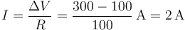 I = \frac{\Delta V}{R}=\frac{300-100}{100}\,\mathrm{A}=2\,\mathrm{A}