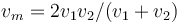 v_m=2v_1v_2/(v_1+v_2)\,