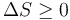 \Delta S \geq 0