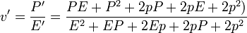 v'=\frac{P'}{E'} = \frac{PE+P^2+2pP+2pE+2p^2)}{E^2+EP+2Ep+2pP+2p^2}