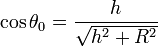 \cos\theta_0=\frac{h}{\sqrt{h^2+R^2}}