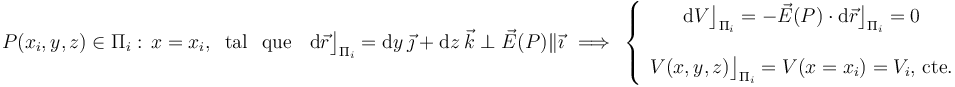 P(x_i,y,z)\in\Pi_i:\,x=x_i\mathrm{,}\,\;\;\mathrm{tal}\,\;\;\mathrm{que}\,\;\;\,\mathrm{d}\vec{r}\big\rfloor_{\Pi_i}=\mathrm{d}y\ \vec{\jmath}\ + \ \mathrm{d}z\ \vec{k}\perp\vec{E}(P)\|\vec{\imath}\,\;\Longrightarrow\,\;\left\{\begin{array}{c}\mathrm{d}V\big\rfloor_{\Pi_i}=-\vec{E}(P)\cdot\mathrm{d}\vec{r}\big\rfloor_{\Pi_i}=0\\ \\ V(x,y,z)\big\rfloor_{\Pi_i}=V(x=x_i)=V_i\mathrm{,}\,\,\mathrm{cte.}\end{array}\right.