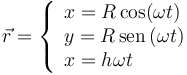 
\vec{r} = \left\{
\begin{array}{l}
x = R\cos(\omega t) \\
y = R\,\mathrm{sen}\,(\omega t) \\
x = h\omega t
\end{array}
\right.
