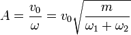 A = \frac{v_0}{\omega}=v_0\sqrt{\frac{m}{\omega_1+\omega_2}}