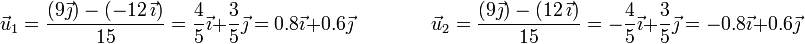 \vec{u}_1 =\frac{(9\vec{\jmath})-(-12\,\vec{\imath})}{15}=\frac{4}{5}\vec{\imath}+\frac{3}{5}\vec{\jmath}=0.8\vec{\imath}+0.6\vec{\jmath}\qquad\qquad \vec{u}_2 =\frac{(9\vec{\jmath})-(12\,\vec{\imath})}{15}=-\frac{4}{5}\vec{\imath}+\frac{3}{5}\vec{\jmath}=-0.8\vec{\imath}+0.6\vec{\jmath}