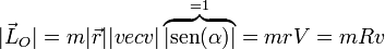 |\vec{L}_O| = m |\vec{r}||vec{v}|\overbrace{|\mathrm{sen}(\alpha)|}^{=1} = m r V = m Rv
