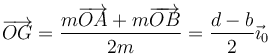 \overrightarrow{OG}=\frac{m\overrightarrow{OA}+m\overrightarrow{OB}}{2m}=\frac{d-b}{2}\vec{\imath}_0