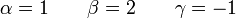 \alpha = 1\qquad \beta = 2\qquad \gamma = -1