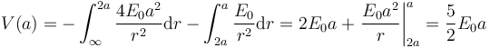 V(a)=-\int_\infty^{2a}\frac{4E_0a^2}{r^2}\mathrm{d}r-\int_{2a}^{a}\frac{E_0}{r^2}\mathrm{d}r=2E_0a+\left.\frac{E_0a^2}{r}\right|_{2a}^{a}=\frac{5}{2}E_0a