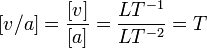 [v/a]=\frac{[v]}{[a]}=\frac{LT^{-1}}{LT^{-2}}=T