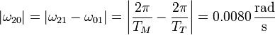 |\omega_{20}|=|\omega_{21}-\omega_{01}| = \left|\frac{2\pi}{T_M}-\frac{2\pi}{T_T}\right|=0.0080\,\frac{\mathrm{rad}}{\mathrm{s}}