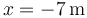 x = -7\,\mbox{m}\,