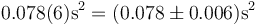 0.078(6)\mathrm{s}^2 = (0.078\pm 0.006)\mathrm{s}^2