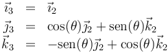 \begin{array}{rcl}\vec{\imath}_3 & = &  \vec{\imath}_2\\ \vec{\jmath}_3 & = & \cos(\theta) \vec{\jmath}_2 +\mathrm{sen}(\theta)\vec{k}_2 \\ \vec{k}_3 & = & -\mathrm{sen}(\theta)\vec{\jmath}_2+\cos(\theta)\vec{k}_2\end{array}