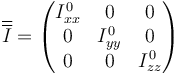 \overline{\overline{I}}=\begin{pmatrix}I^0_{xx} & 0 & 0 \\ 0 & I^0_{yy} & 0 \\ 0 & 0 & I^0_{zz}\end{pmatrix}