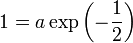 1 = a \exp\left(-\frac{1}{2}\right)