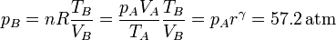 p_B = nR\frac{T_B}{V_B} = \frac{p_AV_A}{T_A}\frac{T_B}{V_B}=p_Ar^\gamma = 57.2\,\mathrm{atm}