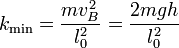 k_\mathrm{min}=\frac{mv_B^2}{l_0^2}=\frac{2mgh}{l_0^2}