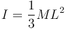 
I = \dfrac{1}{3}ML^2
