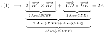 \mathrm{:(1)}\,\,\,\longrightarrow\,\,\,\underbrace{\underbrace{\underbrace{2\left|\,\overrightarrow{BC}\times\overrightarrow{BF}\,\right|}_{2\,\mathrm{Area}(BCEF)}\,+\,\underbrace{\left|\,\overrightarrow{CD}\times\overrightarrow{DE}\,\right|}_{2\,\mathrm{Area}(CDE)}}_{2\,[Area(BCEF)\,+\,Area(CDE)]}}_{2\,\mathrm{Area}(BCDEF)}=2A\,
