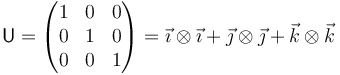 \mathsf{U}=\begin{pmatrix}1 & 0 & 0 \\ 0 & 1 & 0 \\ 0 & 0 & 1\end{pmatrix}=\vec{\imath}\otimes\vec{\imath}+\vec{\jmath}\otimes\vec{\jmath}+\vec{k}\otimes\vec{k}