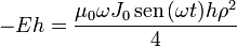 -Eh = \frac{\mu_0\omega J_0\,\mathrm{sen}\,(\omega t)h\rho^2}{4}