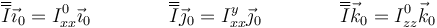 \overline{\overline{I}}\vec{\imath}_0=I^0_{xx}\vec{\imath}_0\qquad\qquad \overline{\overline{I}}\vec{\jmath}_0=I^y_{xx}\vec{\jmath}_0 \qquad\qquad \overline{\overline{I}}\vec{k}_0=I^0_{zz}\vec{k}_0