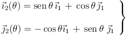 \left.\begin{array}{l}\displaystyle \vec{\imath}_{2}(\theta)=\mathrm{sen}\!\ \theta\!\ \vec{\imath}_1\!\ + \!\ \cos\theta\!\ \vec{\jmath}_1\\ \\ \displaystyle\vec{\jmath}_{2}(\theta)=-\cos\theta \vec{\imath}_1\!\ + \!\ \mathrm{sen}\!\ \theta\!\ \!\ \vec{\jmath}_1
\end{array}\right\}
