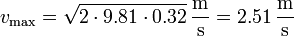 v_\mathrm{max}=\sqrt{2\cdot 9.81 \cdot 0.32}\,\frac{\mathrm{m}}{\mathrm{s}} = 2.51\,\frac{\mathrm{m}}{\mathrm{s}}