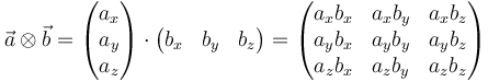 \vec{a}\otimes\vec{b} = \begin{pmatrix}a_x \\ a_y \\ a_z\end{pmatrix}\cdot\begin{pmatrix}b_x & b_y & b_z\end{pmatrix}=\begin{pmatrix}a_x b_x & a_xb_y & a_x b_z \\ a_y b_x & a_y b_y & a_y b_z \\ a_z b_x & a_z b_y & a_z b_z\end{pmatrix}