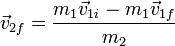 \vec{v}_{2f}=\frac{m_1\vec{v}_{1i}-m_1\vec{v}_{1f}}{m_2}