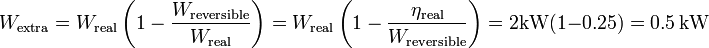 W_{\mathrm{extra}}=W_{\mathrm{real}}\left(1-\frac{W_{\mathrm{reversible}}}{W_{\mathrm{real}}}\right)=W_{\mathrm{real}}\left(1-\frac{\eta_{\mathrm{real}}}{W_{\mathrm{reversible}}}\right)=2 \mathrm{kW}(1-0.25)=0.5\,\mathrm{kW}