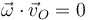 \vec{\omega}\cdot\vec{v}_O = 0