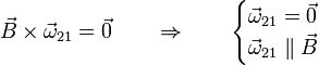 \vec{B}\times\vec{\omega}_{21}=\vec{0}\qquad\Rightarrow\qquad\begin{cases} \vec{\omega}_{21}=\vec{0} & \\  \vec{\omega}_{21}\parallel\vec{B} &\end{cases}