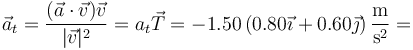 \vec{a}_t = \frac{(\vec{a}\cdot\vec{v})\vec{v}}{|\vec{v}|^2}=a_t\vec{T}=-1.50\left(0.80\vec{\imath}+0.60\vec{\jmath}\right)\frac{\mathrm{m}}{\mathrm{s}^2}=