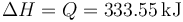 \Delta H = Q = 333.55\,\mathrm{kJ}