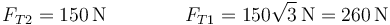 F_{T2}=150\,\mathrm{N}\qquad\qquad F_{T1}=150\sqrt{3}\,\mathrm{N}=260\,\mathrm{N}