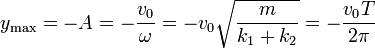 y_\mathrm{max} = -A = -\frac{v_0}{\omega}=-v_0\sqrt{\frac{m}{k_1+k_2}}=-\frac{v_0T}{2\pi}