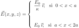 
\vec{E}(x,y,z)=\left\{ \begin{array}
{l} \displaystyle \frac{E_0}{\kappa}\; \vec{\imath}\mathrm{;}\;\;\;\mathrm{si}\;\; 0<x<a \\
\\ \\
\displaystyle E_0\; \vec{\imath}\mathrm{;}\;\;\;\mathrm{si}\;\; a<x<2a
\end{array}\right.
