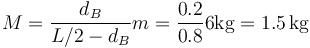 M =\frac{d_B}{L/2-d_B}m = \frac{0.2}{0.8}6\mathrm{kg}=1.5\,\mathrm{kg}