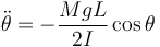 
\ddot{\theta} = -\dfrac{MgL}{2I}\cos\theta
