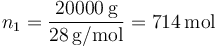 n_1=\frac{20000\,\mathrm{g}}{28\,\mathrm{g}/\mathrm{mol}}=714\,\mathrm{mol}