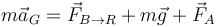 m \vec{a}_G=\vec{F}_{B\to R}+m\vec{g}+\vec{F}_A