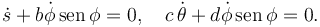 \dot{s} + b\dot{\phi}\,\mathrm{sen}\,\phi=0, \quad c\,\dot{\theta}+d\dot{\phi}\,\mathrm{sen}\,{\phi}=0.