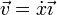 \vec{v}=\dot{x}\vec{\imath}