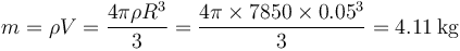 m= \rho V = \frac{4\pi \rho R^3}{3}=\frac{4\pi\times 7850\times 0.05^3}{3}=4.11\,\mathrm{kg}