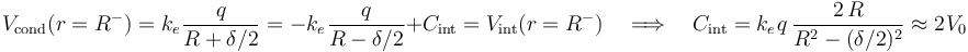 V_\mathrm{cond}(r=R^-)=k_e\!\ \frac{q}{R+\delta/2}=-k_e\!\ \frac{q}{R-\delta/2}+C_\mathrm{int}=V_\mathrm{int}(r=R^-)\quad\Longrightarrow\quad C_\mathrm{int}=k_e\!\ q\ \frac{2\!\ R}{R^2-(\delta/2)^2}\approx 2\!\ V_0